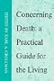 Concerning Death: A Pratical Guide for the Living