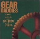 'Can't Have Nothin' Nice' by Gear Daddies (released 9/1994), from $14 'Can't Have Nothin' Nice' by Gear Daddies (released 9/1994), from $14