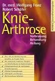 Knie-Arthrose: Vorbeugung - Behandlung - Heilung - Wolfgang Franz