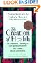 The Creation of Health: The Emotional, Psychological, and Spiritual Responses That Promote Health and Healing