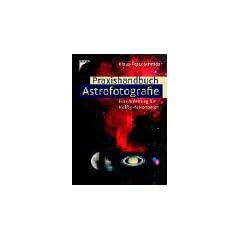 Praxishandbuch Astrofotografie. Eine Anleitung f�r Hobby-Astronomen