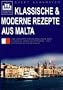 Klassische & moderne Rezepte aus Malta: �ber 200 Rezepte von den Inseln Malta, Gozo & Comino im Herzen des Mittelmeers