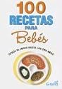 100 recetas para bebes/ 100 recipes for babies: Desde el inicio hasta los dos anos/From the Beginning until two years old (Spanish Edition)