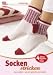 Socken stricken: Ganz einfach - von der Spitze bis zum Schaft