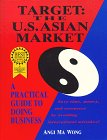 Target: The U.S. Asian Market : A Practical Guide to Doing Business