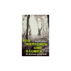 Von Menschen und B�umen. Die Deutschen und ihr Wald