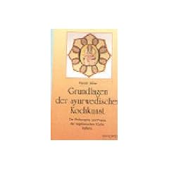 Grundlagen der ayurwedischen Kochkunst: Die Philosophie und Praxis der vegetarischen K�che Indiens