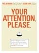 Your Attention Please: How to Appeal to Today's Distracted, Disinterested, Disengaged, Disenchanted, and Busy Audiences