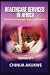 Book HEALTH SERVICES IN AFRICA: Overcoming Challenges, Improving Outcomes (HB)