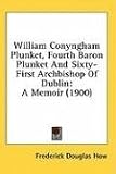 William Conyngham Plunket, Fourth Baron Plunket And Sixty-First Archbishop Of Dublin: A Memoir (1900)