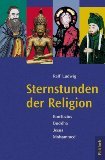 Sternstunden der Religion : Konfuzius, Buddha, Jesus, Mohammed. - Ralf. Ludwig