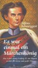 Dietrich (Maximilian) Es war einmal ein M&auml;rchenk&ouml;nig: Das Leben K&ouml;nig Ludwig II. von Bayern erz&auml;hlt f&uuml;r kleine und gro&szlig;e Fans