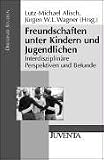 Freundschaften unter Kindern und Jugendlichen: Interdisziplinäre Perspektiven und Befunde