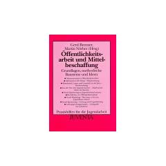 �ffentlichkeitsarbeit und Mittelbeschaffung. Grundlagen, methodische Bausteine und Ideen