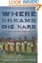 Where Dreams Die Hard: A Small American Town and Its Six-Man Football Team