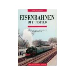 Eisenbahnen im Eichsfeld: Eichsfelder Eisenbahngeschichten bis zur Gegenwart