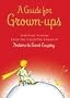 A Guide for Grown-ups: Essential Wisdom from the Collected Works of Antoine de Saint-Exup¿ry A Guide for Grown-ups: Essential Wisdom from the Collected Works of Antoine de Saint-Exup¿ry