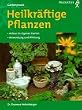 Heilkr�ftige Pflanzen. Anbau im eigenen Garten. Anwendung und Wirkung