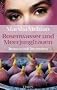 Rosenwasser und Meerjungfrauen: Roman mit Rezepten