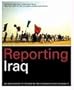Reporting Iraq: An Oral History of the War by the Journalists who Covered It