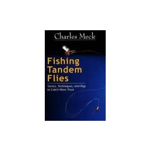 Fishing Tandem Flies: Tactics, Techniques, and Rigs to Catch More Trout by Charles Meck; Dave Hall