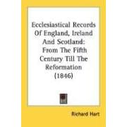 Ecclesiastical Records Of England, Ireland And Scotland: From The Fifth Century Till The Reformation (1846)