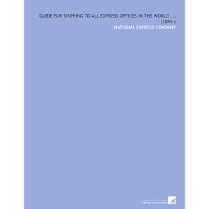 Guide for Shipping to All Express Offices in the World ... (1894 ) National Express Company