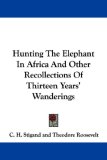 Hunting The Elephant In Africa And Other Recollections Of Thirteen Years' Wanderings