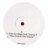 FISH GO DEEP FT TRACEY K / THE CURE & THE CAUSE