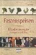 Fastenspeisen. Klosterrezepte f�r K�rper, Geist & Seele