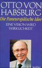 Die Paneurop&auml;ische Idee - Eine Vision wird Wirklichkeit - Otto von Habsburg