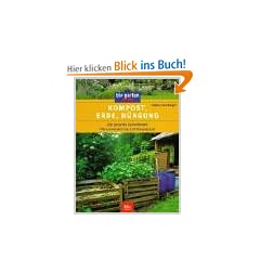 Kompost, Erde, D�ngung: Der gesunde Gartenboden. Pflanzenern�hrung und D�ngepraxis