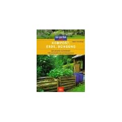 Kompost, Erde, D�ngung: Der gesunde Gartenboden. Pflanzenern�hrung und D�ngepraxis