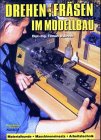 Drehen und Fr&auml;sen im Modellbau: Materialkunde, Maschineneinsatz, Arbeitstechnik