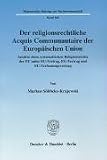 Der religionsrechtliche Acquis Communautaire der Europäischen Union: Ansätze eines systematischen Religionsrechts der EU unter EU-Vertrag, EG-Vertrag und EU-Verfassungsvertrag