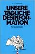 Unsere t�gliche Desinformation.Wie die Massenmedien uns in die Irre f�hren.