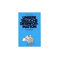Unsere t�gliche Desinformation.Wie die Massenmedien uns in die Irre f�hren.