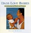 Dads Love Babies: A Celebration in Words and Pictures