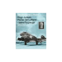 Hugo Junkers. Pionier der Luftfahrt - seine Flugzeuge