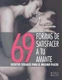 69 formas de satisfacer a tu amante: Secretos sexuales para el maximo placer