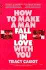How to Make a Man Fall in Love with You: The Fail-Proof, Fool-Proof Method