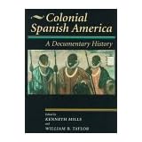 Colonial Spanish America: A Documentary History (Jaguar Books on Latin America) by William B. Taylor and Kenneth Mills