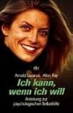 Ich kann, wenn ich will: Anleitung zur psychologischen Selbsthilfe - Allen Fay, Arnold Lazarus