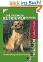 Die Kosmos-Retrieverschule. Grunderziehung und Dummytraining