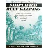 Simplified reef keeping: The first easy-to-understand guide to building, maintaining and enjoying a successful reef tank ~ Robert M Metelsky