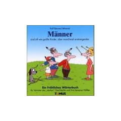 M�nner. Ein fr�hliches W�rterbuch: F�r Vertreter des 'starken' Geschlechts, die ihrer Schw�chen wegen geliebt werden, und f�r deren bessere H�lften
