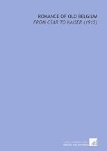 Romance of Old Belgium: From Csar to Kaiser