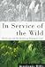 In Service of the Wild: Restoring and Reinhabiting Damaged Land (The Concord Library)