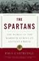 The Spartans: The World of the Warrior-Heroes of Ancient Greece