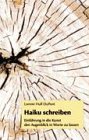 Haiku schreiben: Einführung in die Kunst den Augenblick in Worte zu fassen